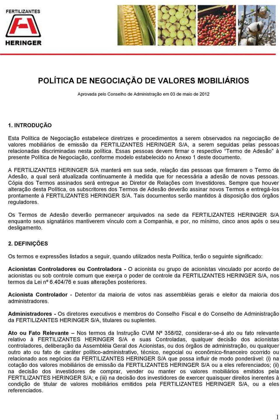 pessoas relacionadas discriminadas nesta política. Essas pessoas devem firmar o respectivo Termo de Adesão à presente Política de Negociação, conforme modelo estabelecido no Anexo 1 deste documento.