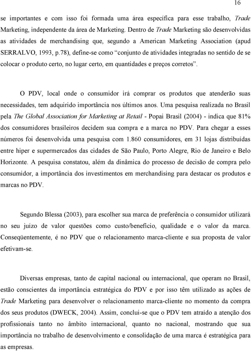 78), define-se como conjunto de atividades integradas no sentido de se colocar o produto certo, no lugar certo, em quantidades e preços corretos.