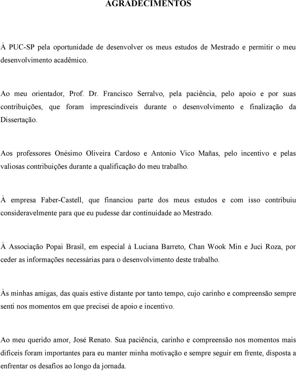 Aos professores Onésimo Oliveira Cardoso e Antonio Vico Mañas, pelo incentivo e pelas valiosas contribuições durante a qualificação do meu trabalho.