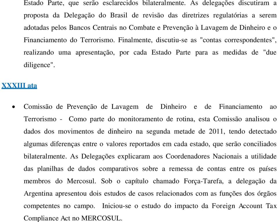 do Terrorismo. Finalmente, discutiu-se as "contas correspondentes", realizando uma apresentação, por cada Estado Parte para as medidas de "due diligence".