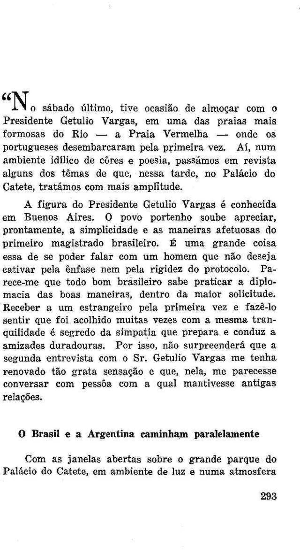 A figura do Presidente Getulio Vargas é conhecida em Buenos Aires. O povo portenho soube apreciar, prontamente, a simplicidade e as maneiras afetuosas do primeiro magistrado brasileiro.