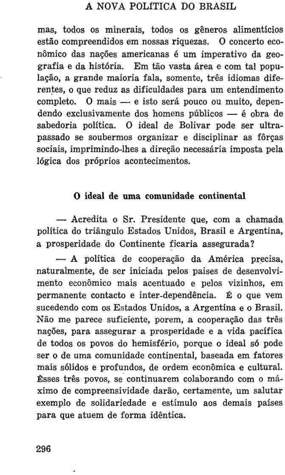 Em tão vasta área e com tal população, a grande maioria fala, somente, três idiomas diferentes, o que reduz as dificuldades para um entendimento completo.