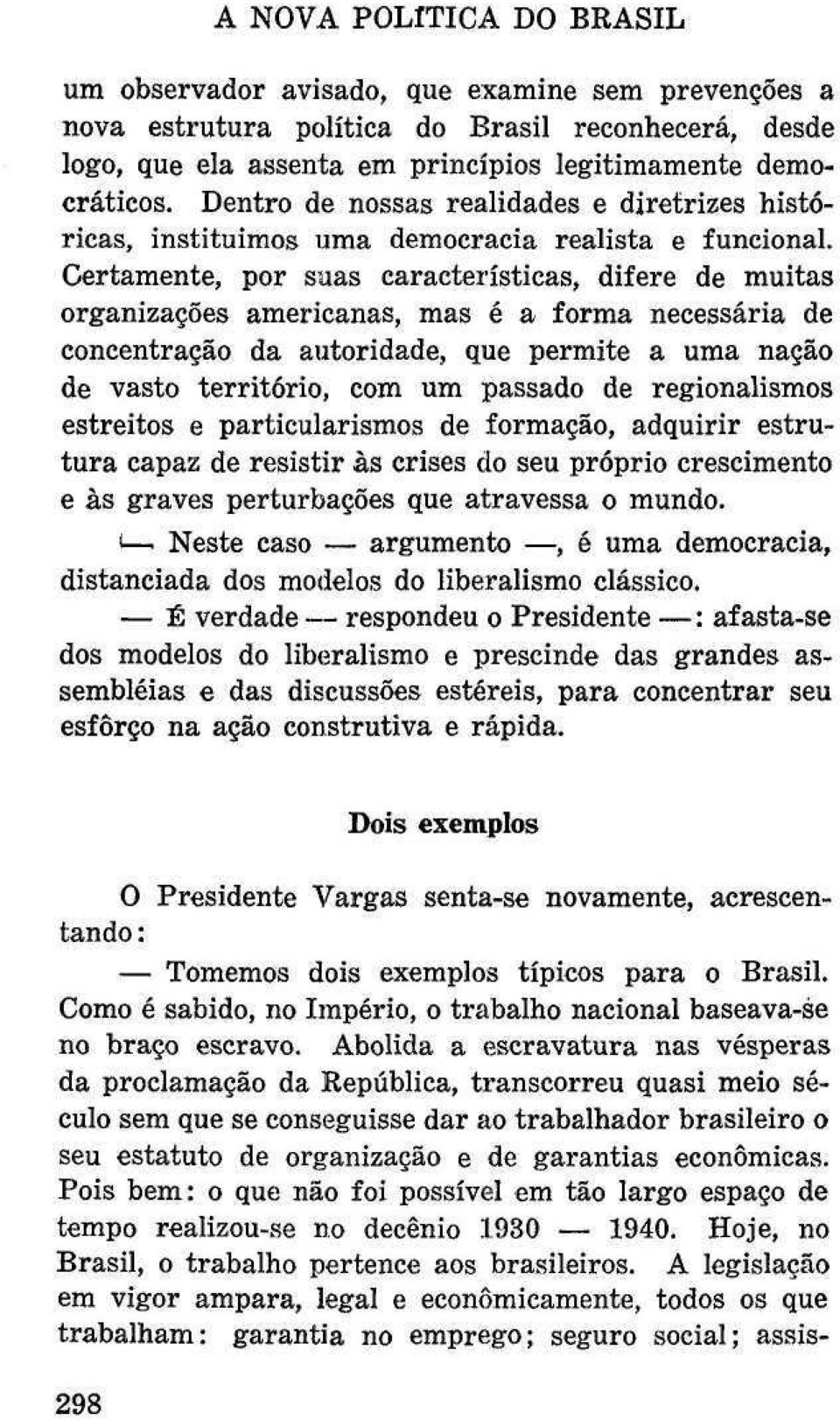 Certamente, por suas características, difere de muitas organizações americanas, mas é a forma necessária de concentração da autoridade, que permite a unia nação de vasto território, com um passado de