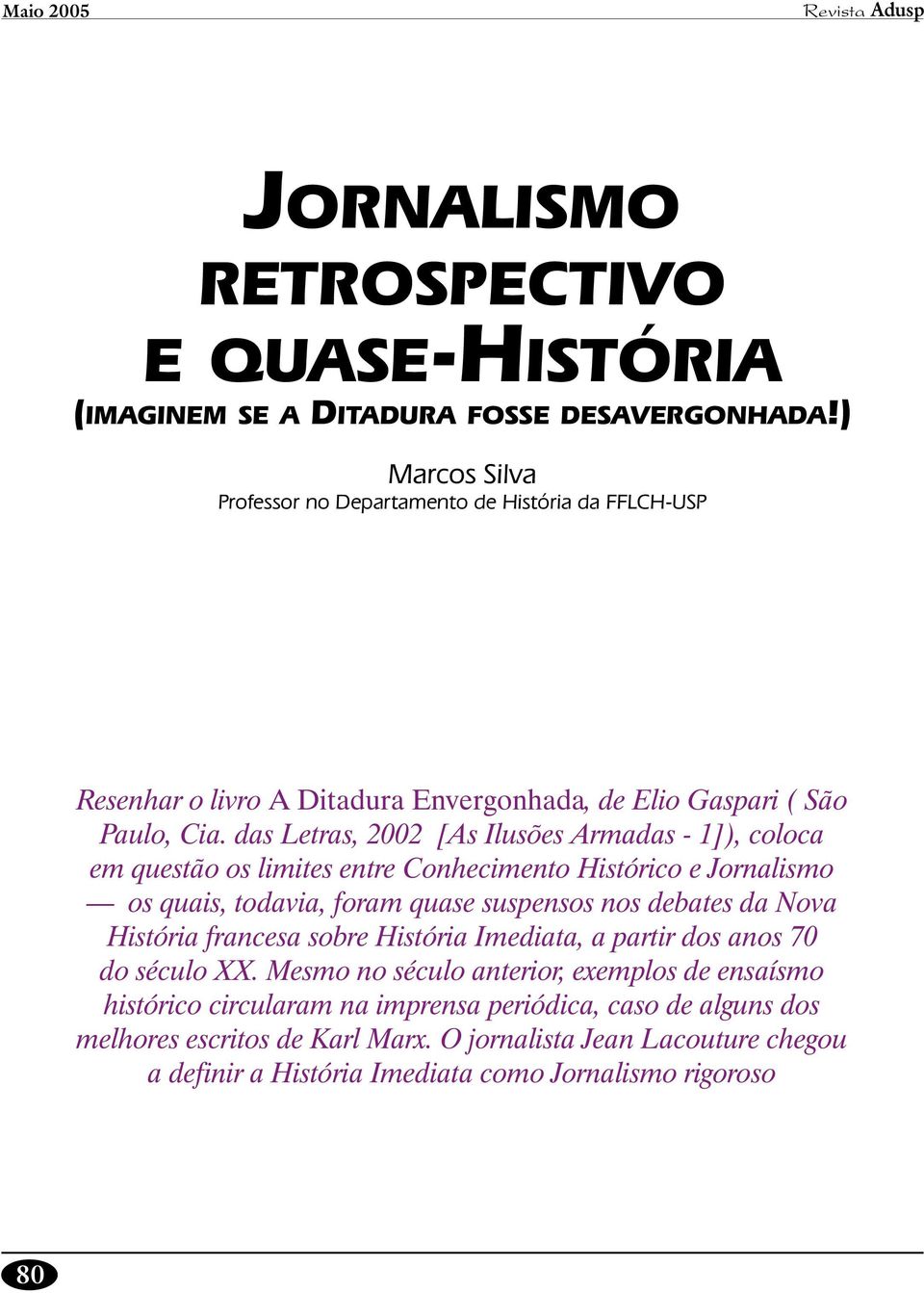 das Letras, 2002 [As Ilusões Armadas - 1]), coloca em questão os limites entre Conhecimento Histórico e Jornalismo os quais, todavia, foram quase suspensos nos debates da Nova