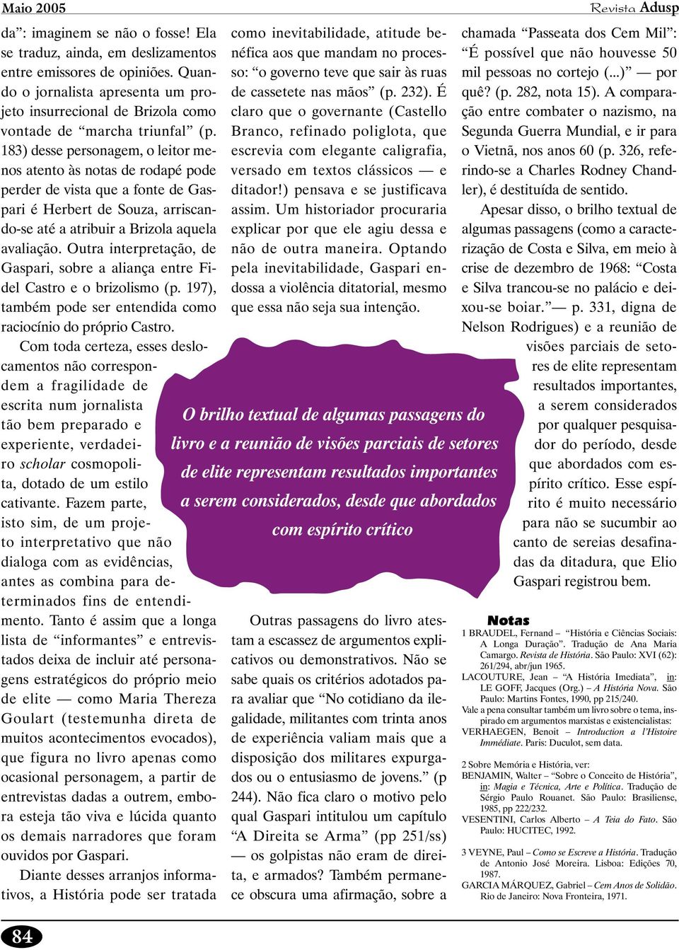 Outra interpretação, de Gaspari, sobre a aliança entre Fidel Castro e o brizolismo (p. 197), também pode ser entendida como raciocínio do próprio Castro.