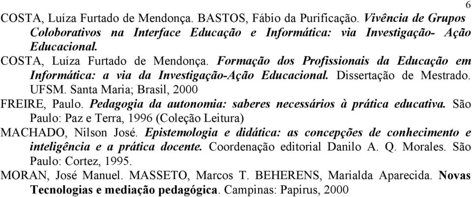 Pedagogia da autonomia: saberes necessários à prática educativa. São Paulo: Paz e Terra, 1996 (Coleção Leitura) MACHADO, Nilson José.