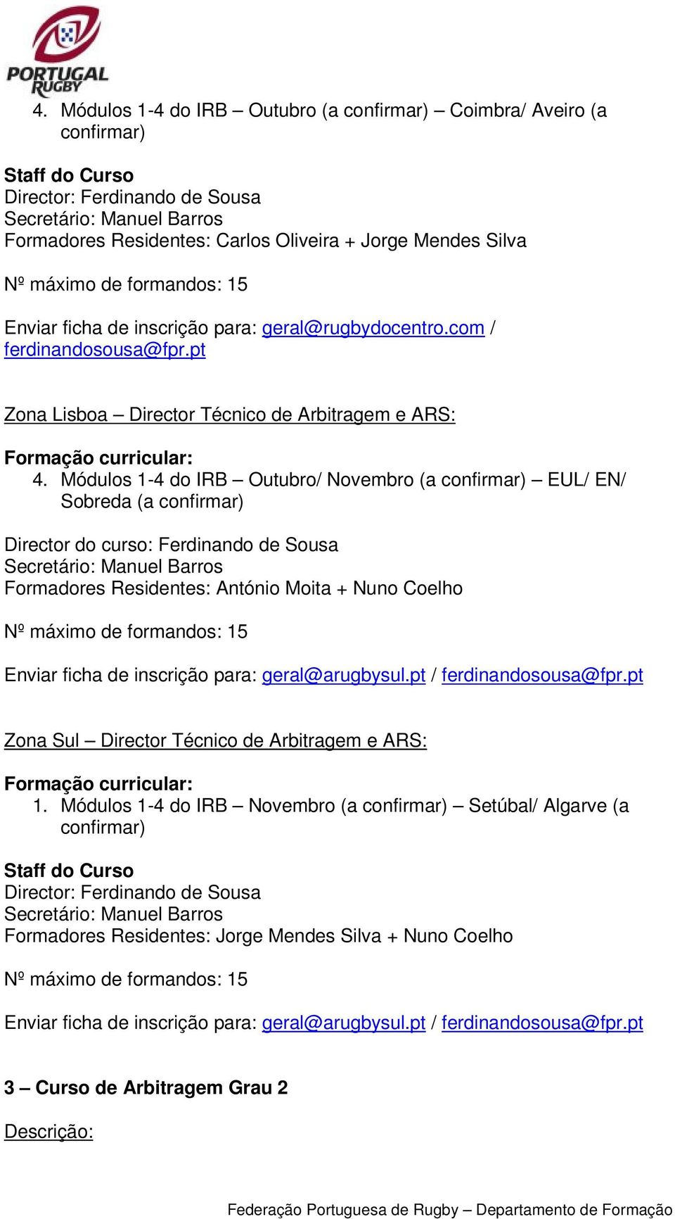 Módulos 1-4 do IRB Outubro/ Novembro (a confirmar) EUL/ EN/ Sobreda (a confirmar) Director do curso: Ferdinando de Sousa Secretário: Manuel Barros Formadores Residentes: António Moita + Nuno Coelho