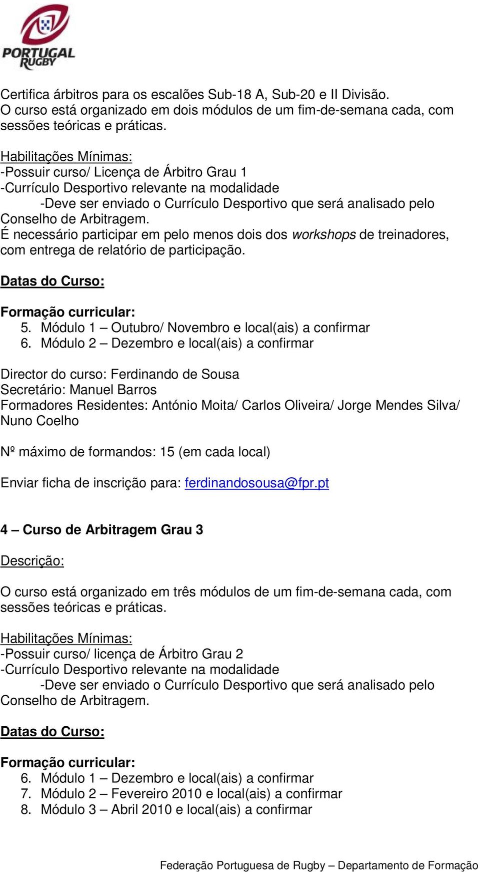 É necessário participar em pelo menos dois dos workshops de treinadores, com entrega de relatório de participação. Datas do Curso: 5. Módulo 1 Outubro/ Novembro e local(ais) a confirmar 6.