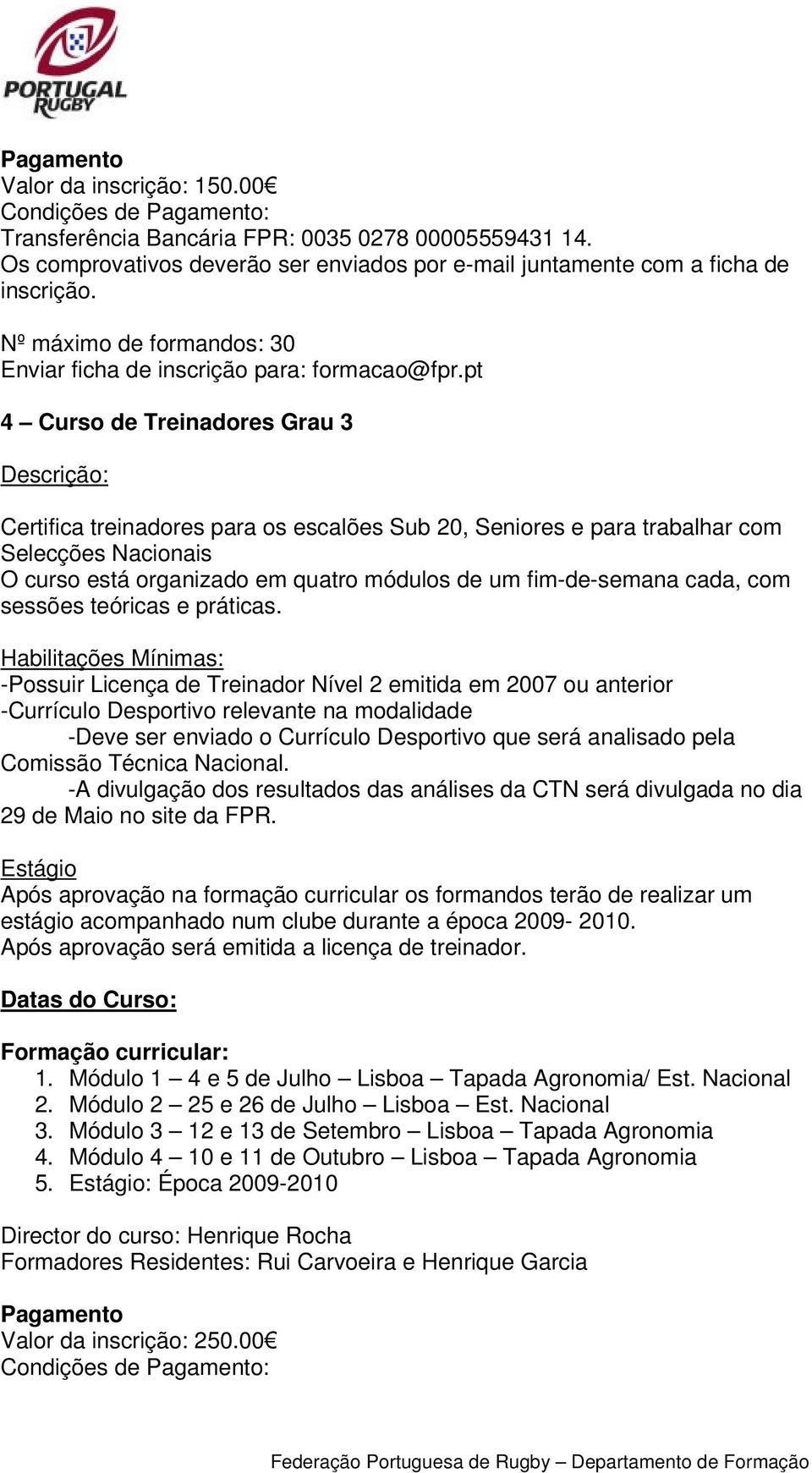 pt 4 Curso de Treinadores Grau 3 Certifica treinadores para os escalões Sub 20, Seniores e para trabalhar com Selecções Nacionais O curso está organizado em quatro módulos de um fim-de-semana cada,