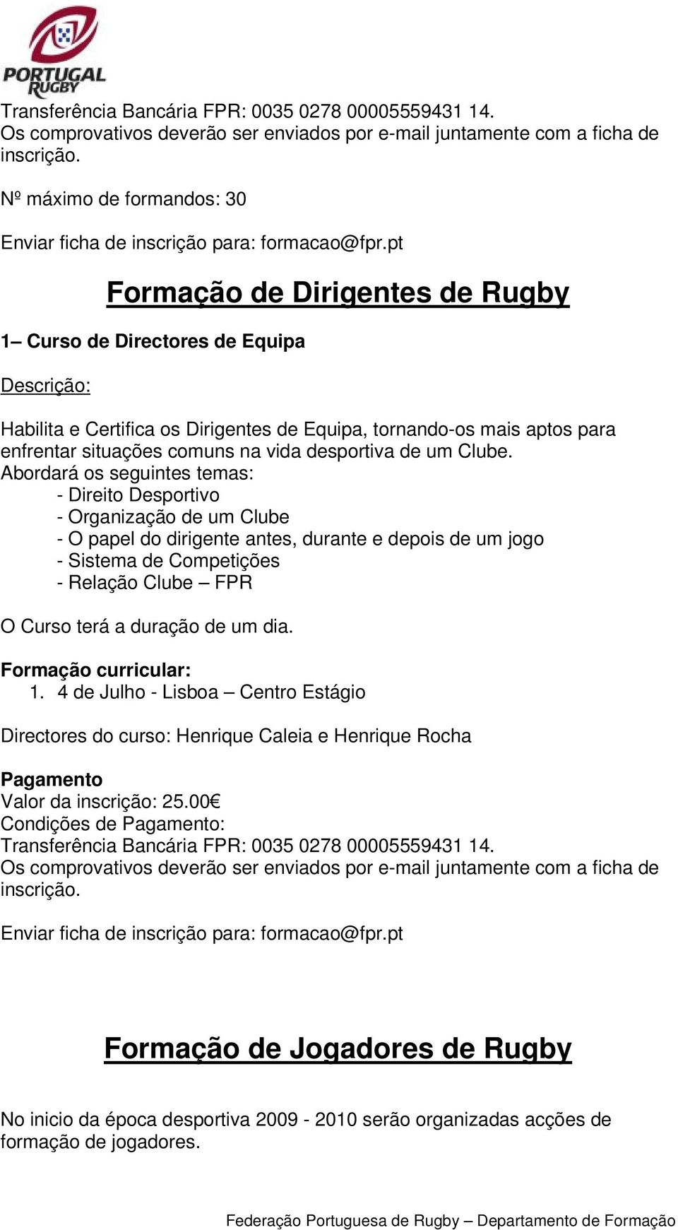 pt Formação de Dirigentes de Rugby 1 Curso de Directores de Equipa Habilita e Certifica os Dirigentes de Equipa, tornando-os mais aptos para enfrentar situações comuns na vida desportiva de um Clube.