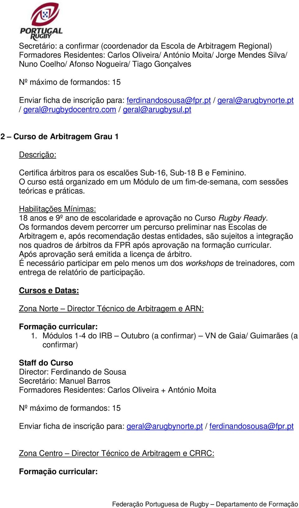 pt 2 Curso de Arbitragem Grau 1 Certifica árbitros para os escalões Sub-16, Sub-18 B e Feminino. O curso está organizado em um Módulo de um fim-de-semana, com sessões teóricas e práticas.