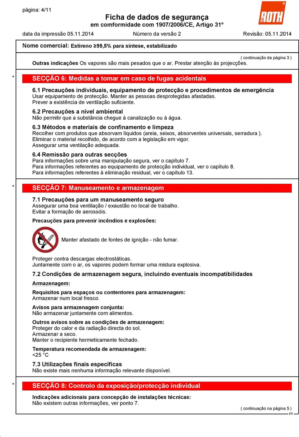 6.2 Precauções a nível ambiental Não permitir que a substância chegue à canalização ou à água. 6.