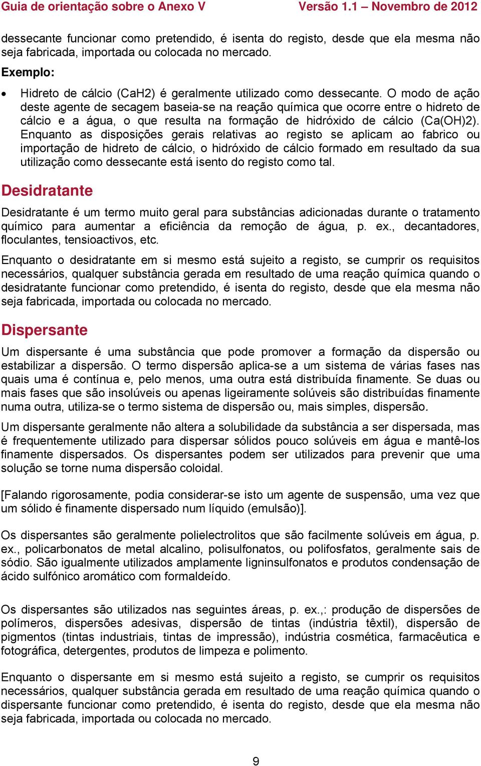 O modo de ação deste agente de secagem baseia-se na reação química que ocorre entre o hidreto de cálcio e a água, o que resulta na formação de hidróxido de cálcio (Ca(OH)2).