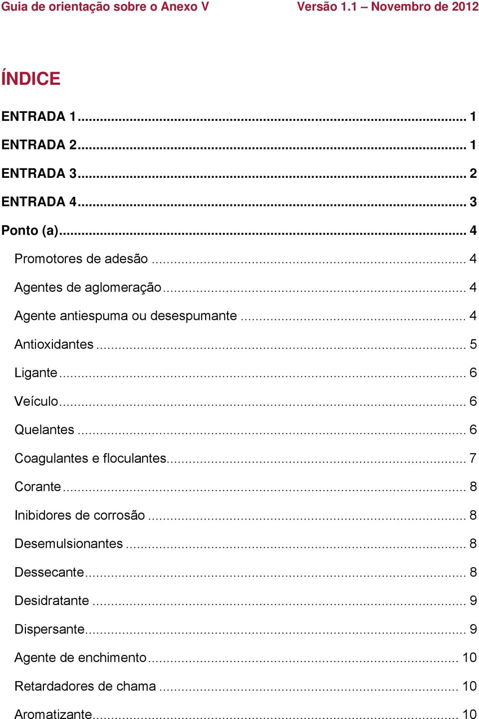 .. 6 Quelantes... 6 Coagulantes e floculantes... 7 Corante... 8 Inibidores de corrosão... 8 Desemulsionantes.