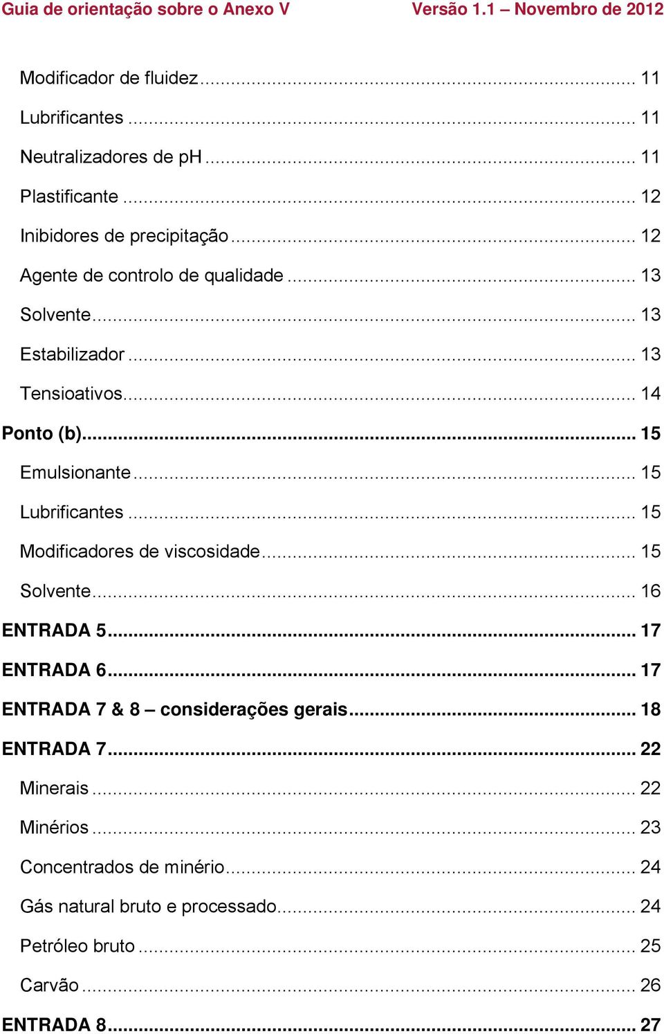 .. 15 Lubrificantes... 15 Modificadores de viscosidade... 15 Solvente... 16 ENTRADA 5... 17 ENTRADA 6... 17 ENTRADA 7 & 8 considerações gerais.