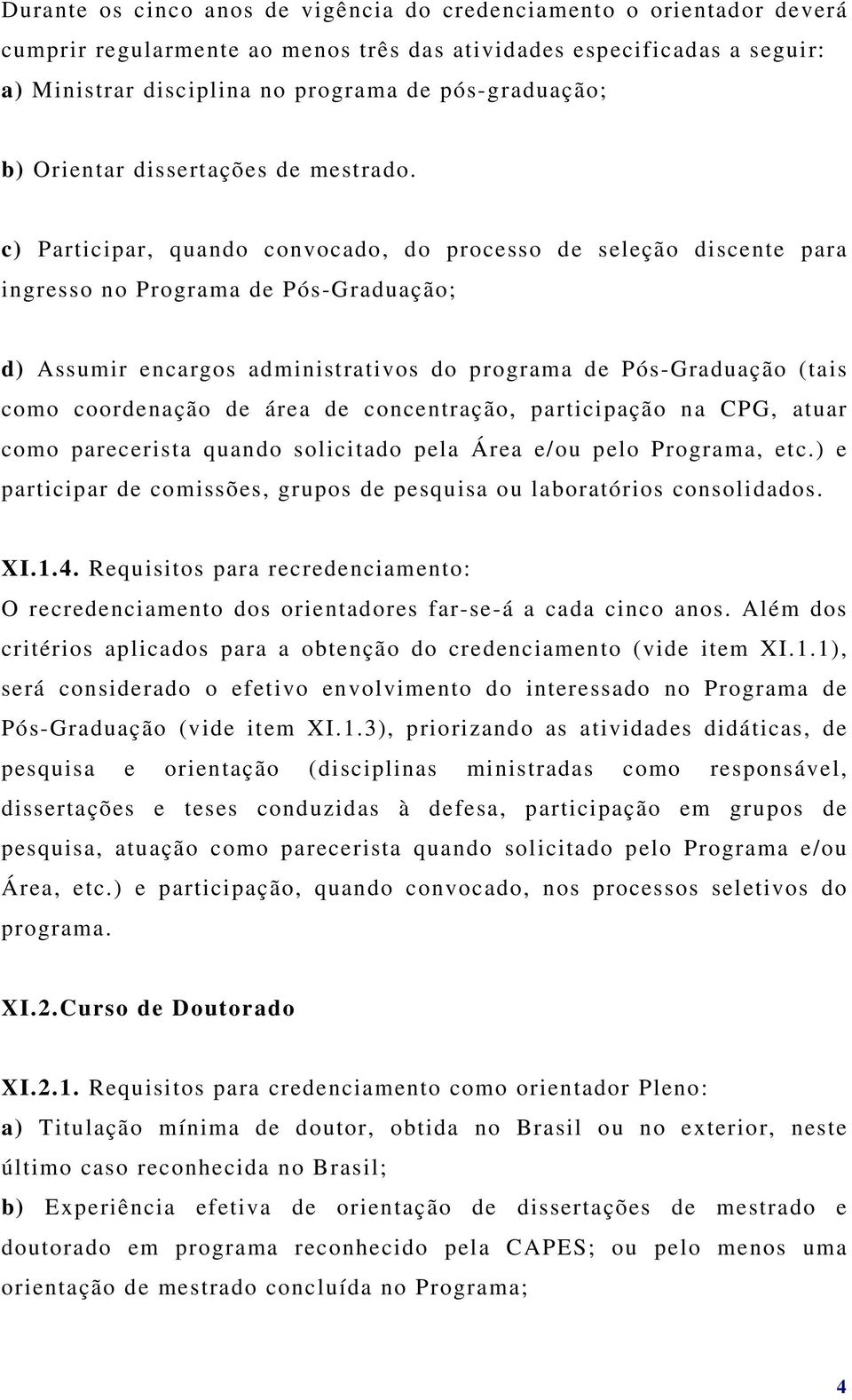 c) Participar, quando convocado, do processo de seleção discente para ingresso no Programa de Pós-Graduação; d) Assumir encargos administrativos do programa de Pós-Graduação (tais como coordenação de