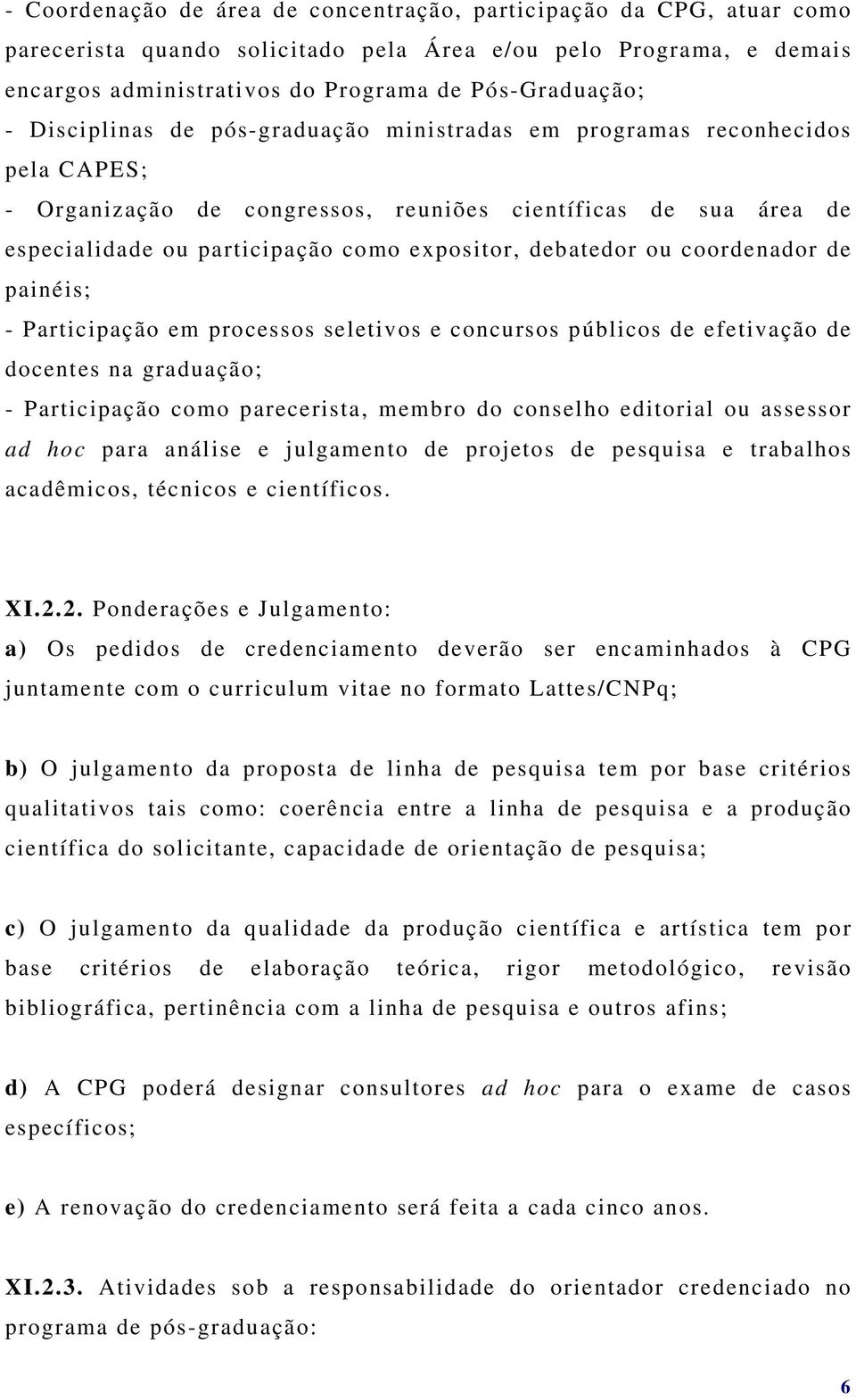 ou coordenador de painéis; - Participação em processos seletivos e concursos públicos de efetivação de docentes na graduação; - Participação como parecerista, membro do conselho editorial ou assessor