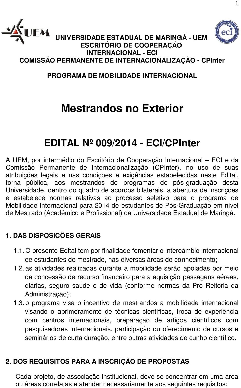 condições e exigências estabelecidas neste Edital, torna pública, aos mestrandos de programas de pós-graduação desta Universidade, dentro do quadro de acordos bilaterais, a abertura de inscrições e