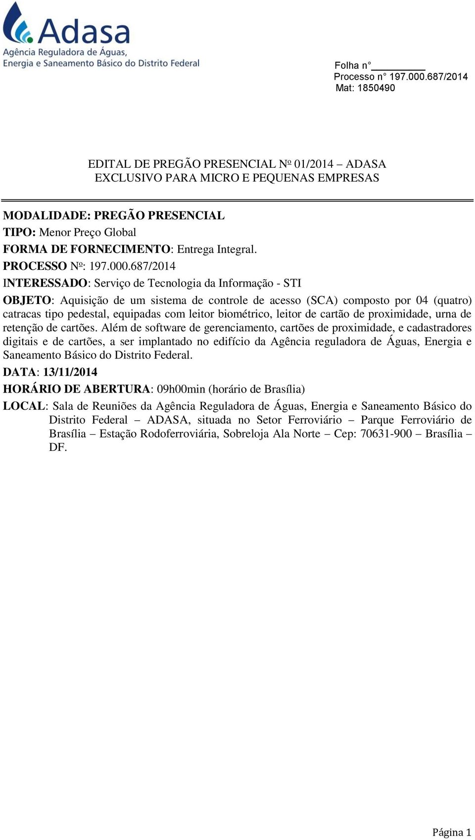 687/2014 INTERESSADO: Serviço de Tecnologia da Informação - STI OBJETO: Aquisição de um sistema de controle de acesso (SCA) composto por 04 (quatro) catracas tipo pedestal, equipadas com leitor