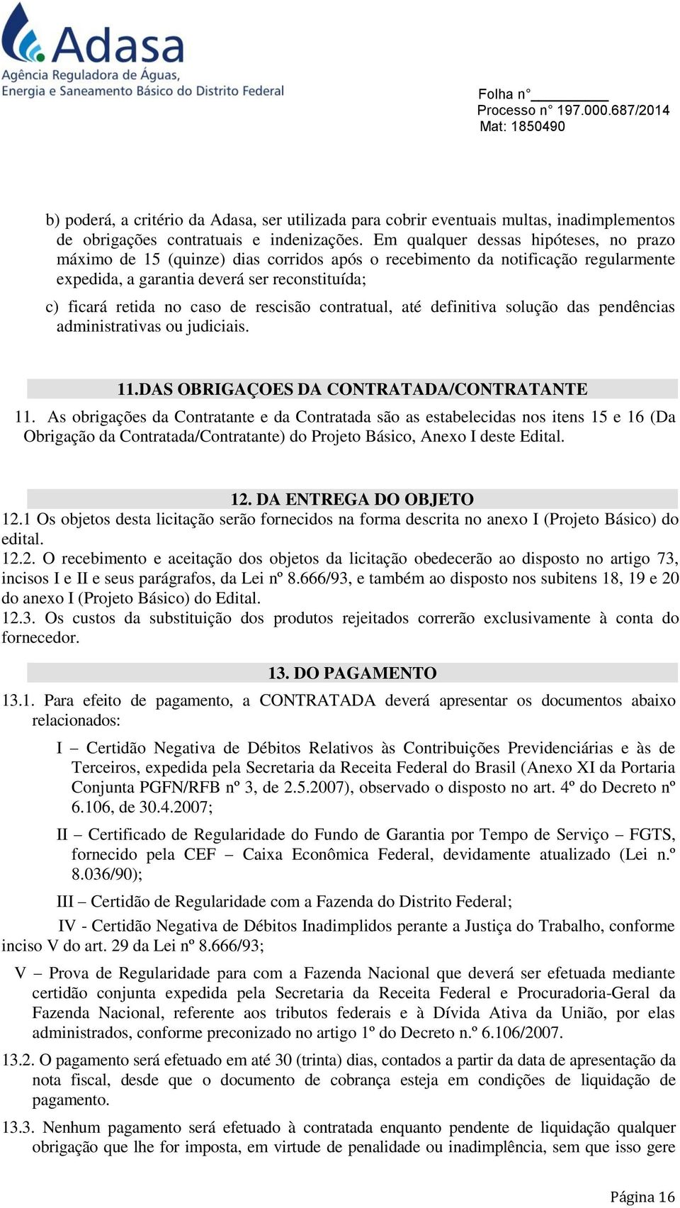 rescisão contratual, até definitiva solução das pendências administrativas ou judiciais. 11.DAS OBRIGAÇOES DA CONTRATADA/CONTRATANTE 11.