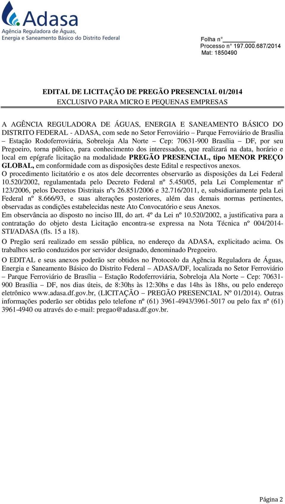 na data, horário e local em epígrafe licitação na modalidade PREGÃO PRESENCIAL, tipo MENOR PREÇO GLOBAL, em conformidade com as disposições deste Edital e respectivos anexos.