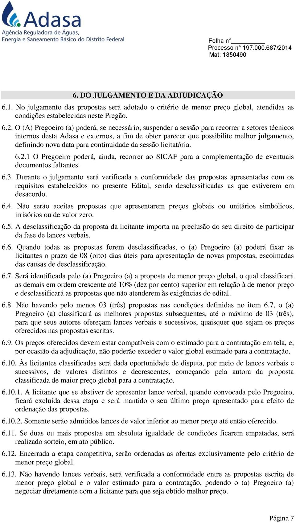 nova data para continuidade da sessão licitatória. 6.2.1 O Pregoeiro poderá, ainda, recorrer ao SICAF para a complementação de eventuais documentos faltantes. 6.3.