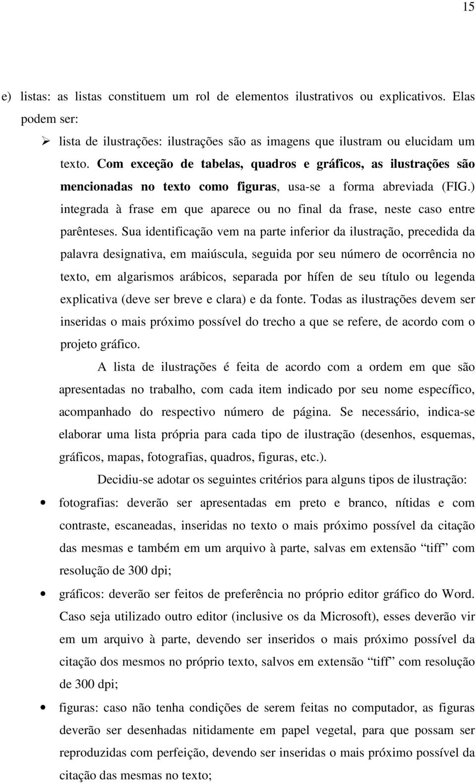 ) integrada à frase em que aparece ou no final da frase, neste caso entre parênteses.