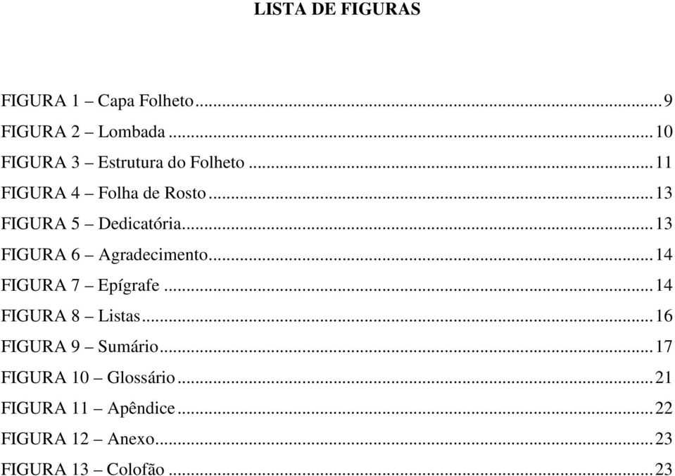 .. 13 FIGURA 5 Dedicatória... 13 FIGURA 6 Agradecimento... 14 FIGURA 7 Epígrafe.