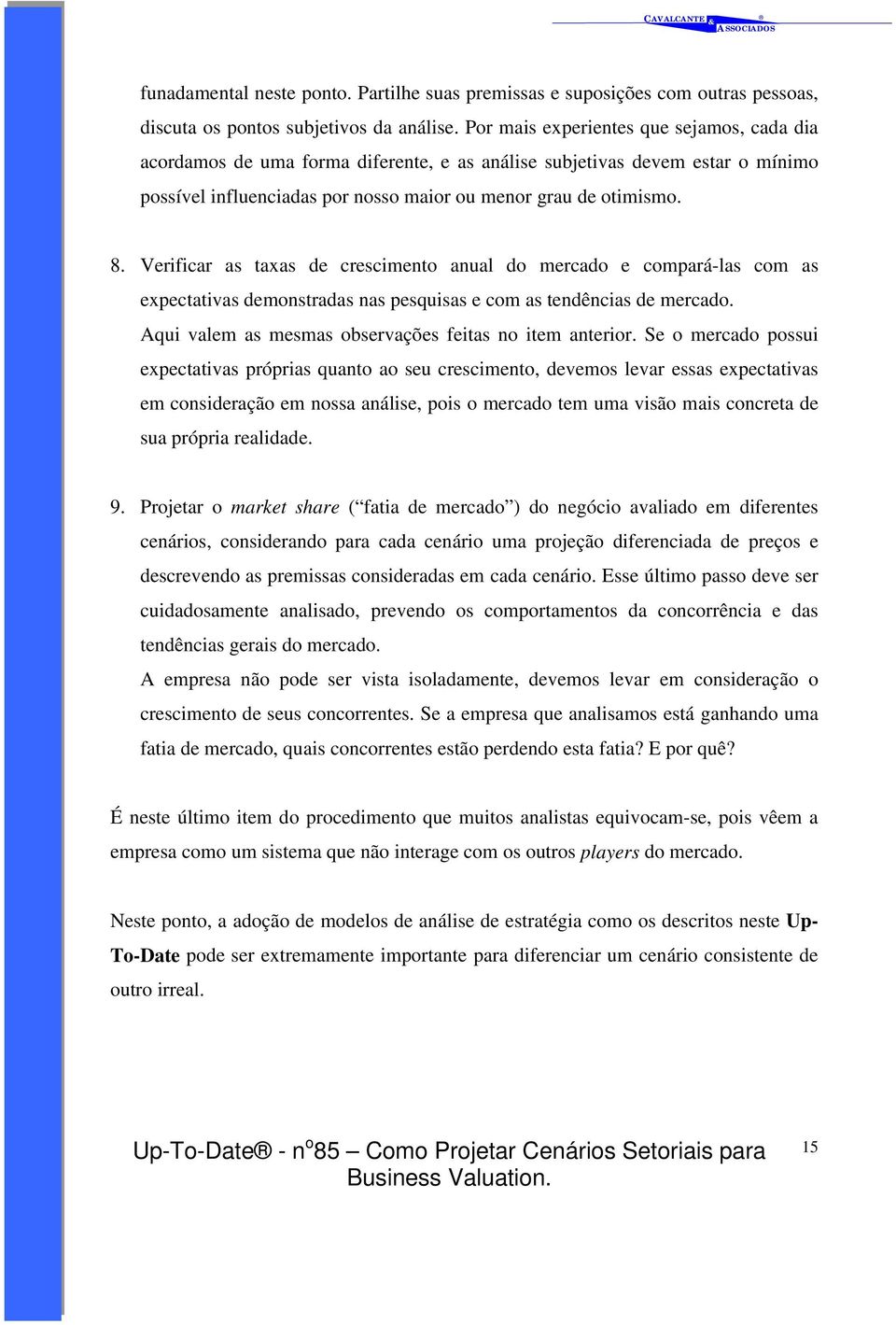 Verificar as taxas de crescimento anual do mercado e compará-las com as expectativas demonstradas nas pesquisas e com as tendências de mercado.