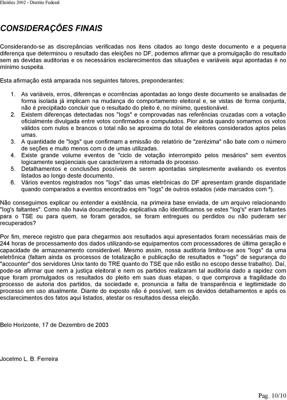 Esta afirmação está amparada nos seguintes fatores, preponderantes: 1.