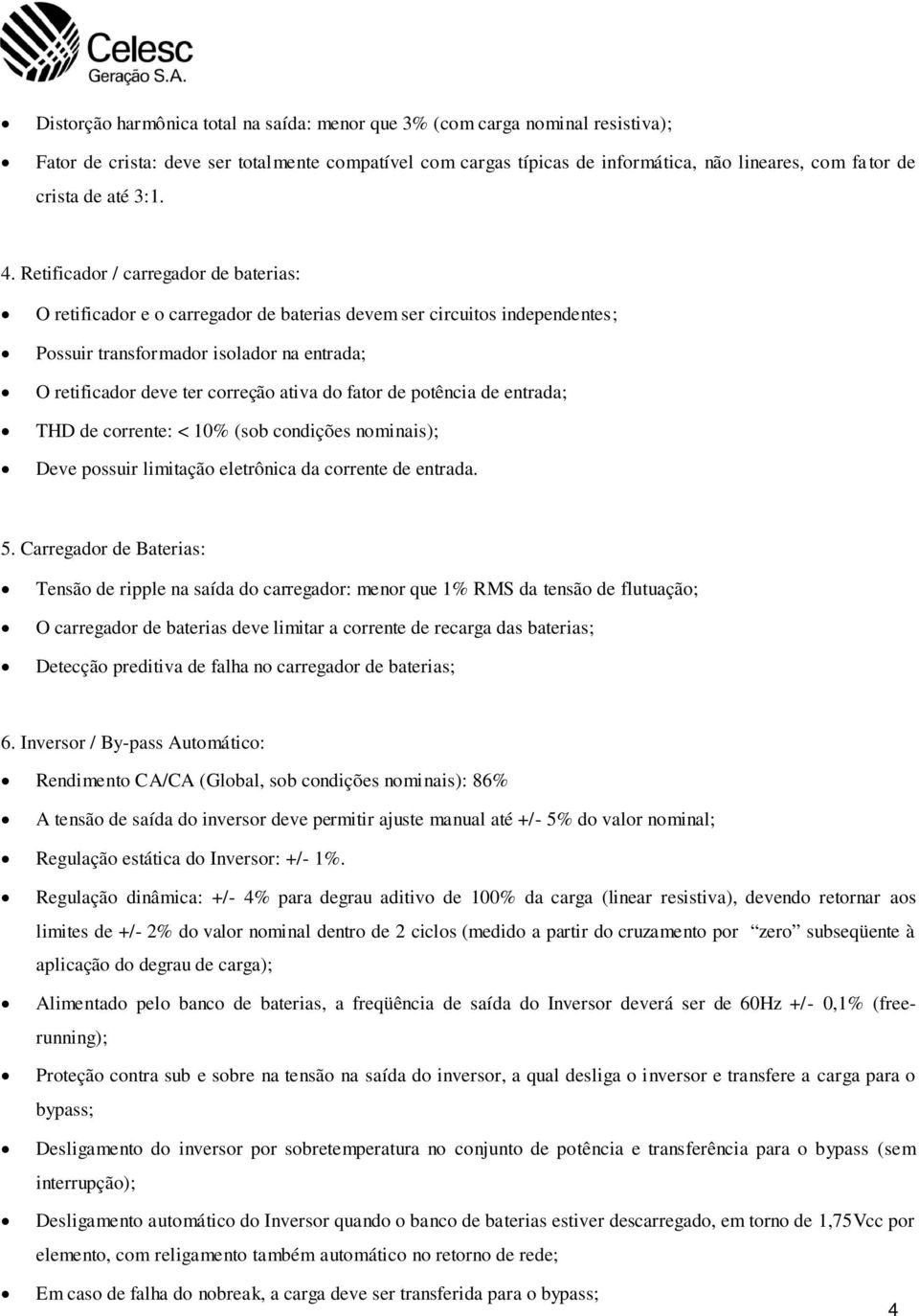 de entrada; THD de crrente: < 10% (sb cndições nminais); Deve pssuir limitaçã eletrônica da crrente de entrada. 5.