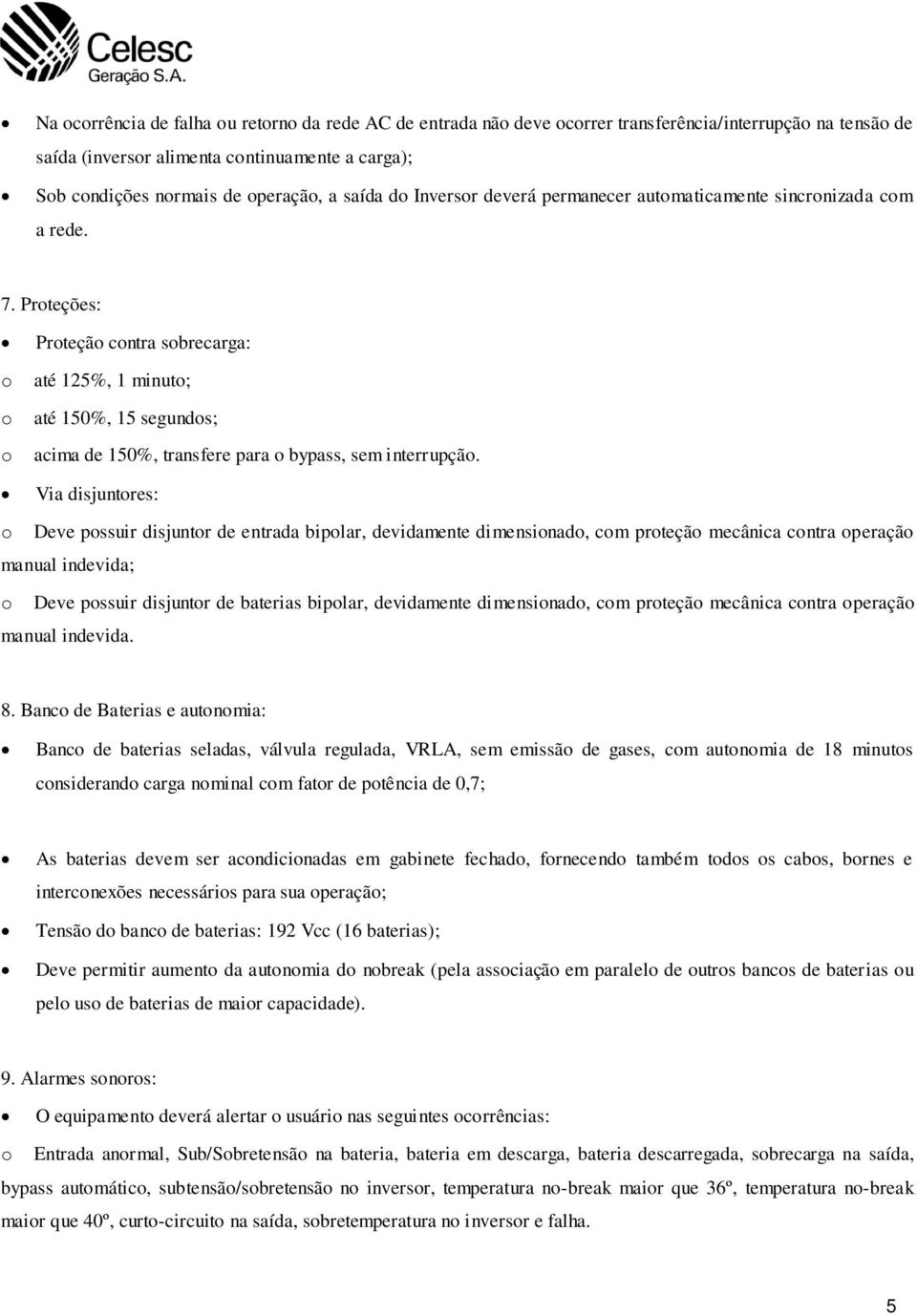 Via disjuntres: Deve pssuir disjuntr de entrada biplar, devidamente dimensinad, cm prteçã mecânica cntra peraçã manual indevida; Deve pssuir disjuntr de baterias biplar, devidamente dimensinad, cm