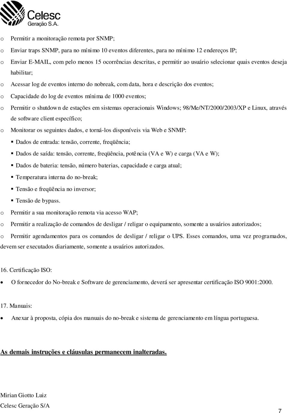 peracinais Windws; 98/Me/NT/2000/2003/XP e Linux, através de sftware client específic; Mnitrar s seguintes dads, e trná-ls dispníveis via Web e SNMP: Dads de entrada: tensã, crrente, freqüência; Dads