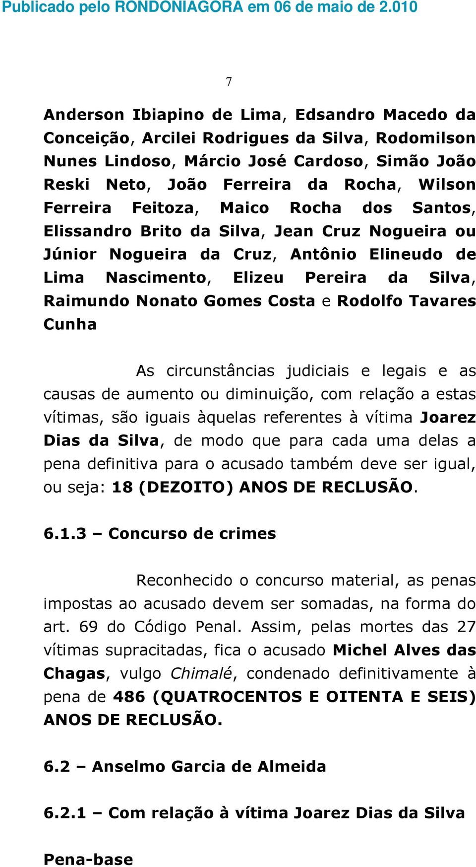 Rodolfo Tavares Cunha As circunstâncias judiciais e legais e as causas de aumento ou diminuição, com relação a estas vítimas, são iguais àquelas referentes à vítima Joarez Dias da Silva, de modo que