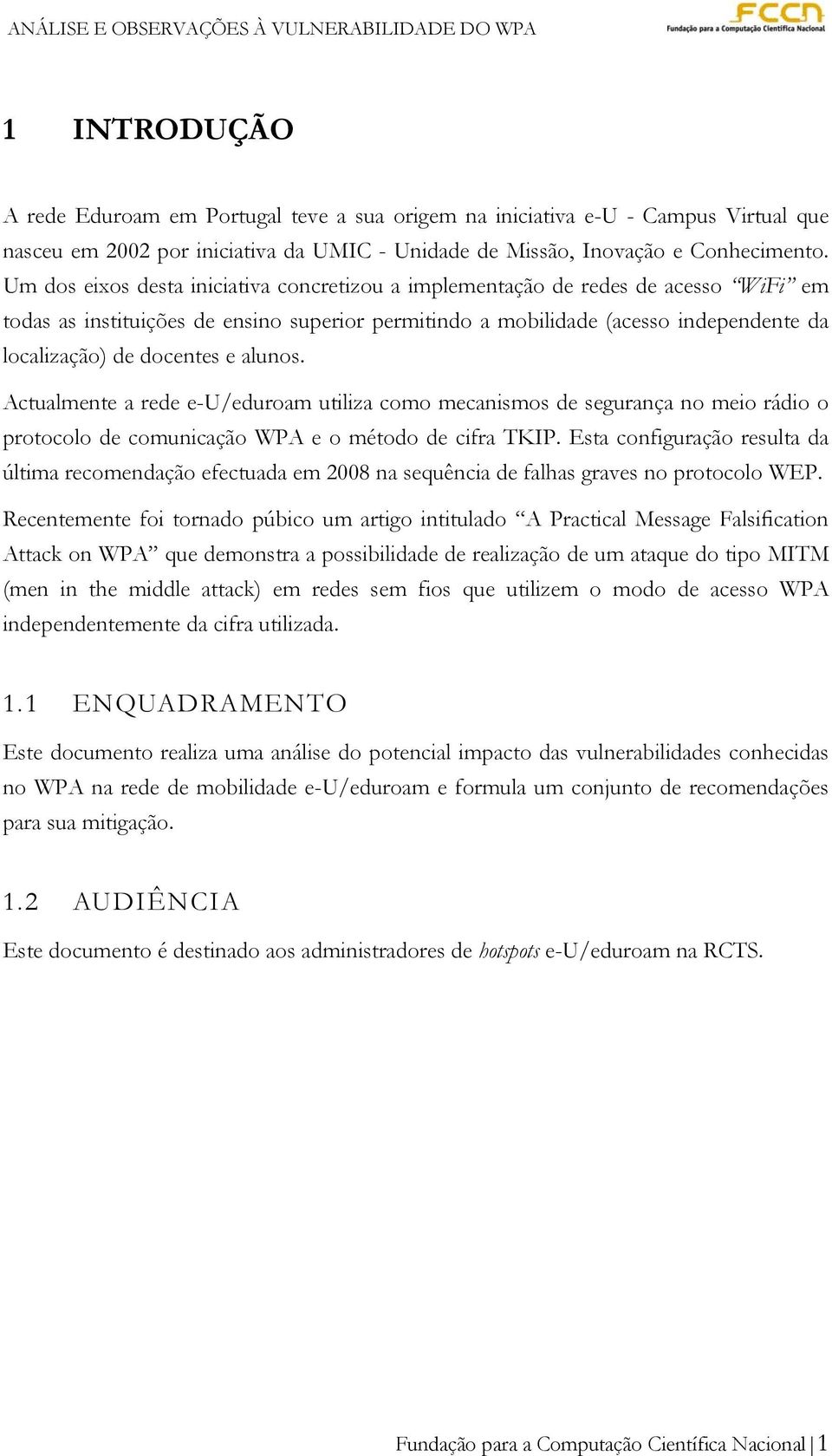 e alunos. Actualmente a rede e-u/eduroam utiliza como mecanismos de segurança no meio rádio o protocolo de comunicação WPA e o método de cifra TKIP.