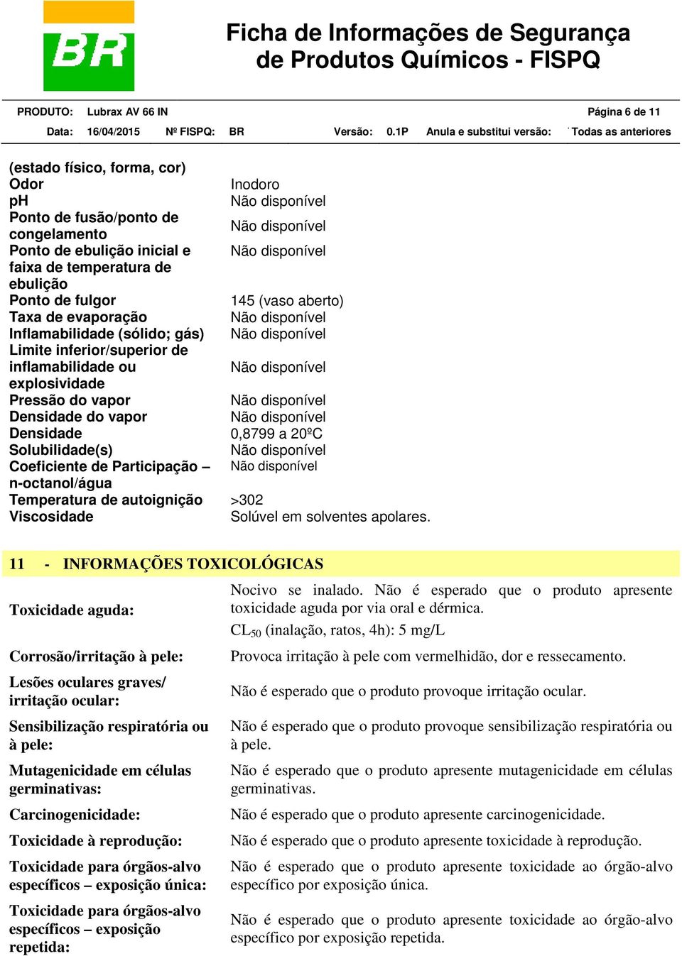 Solubilidade(s) Coeficiente de Participação n-octanol/água Temperatura de autoignição >302 Viscosidade Solúvel em solventes apolares.