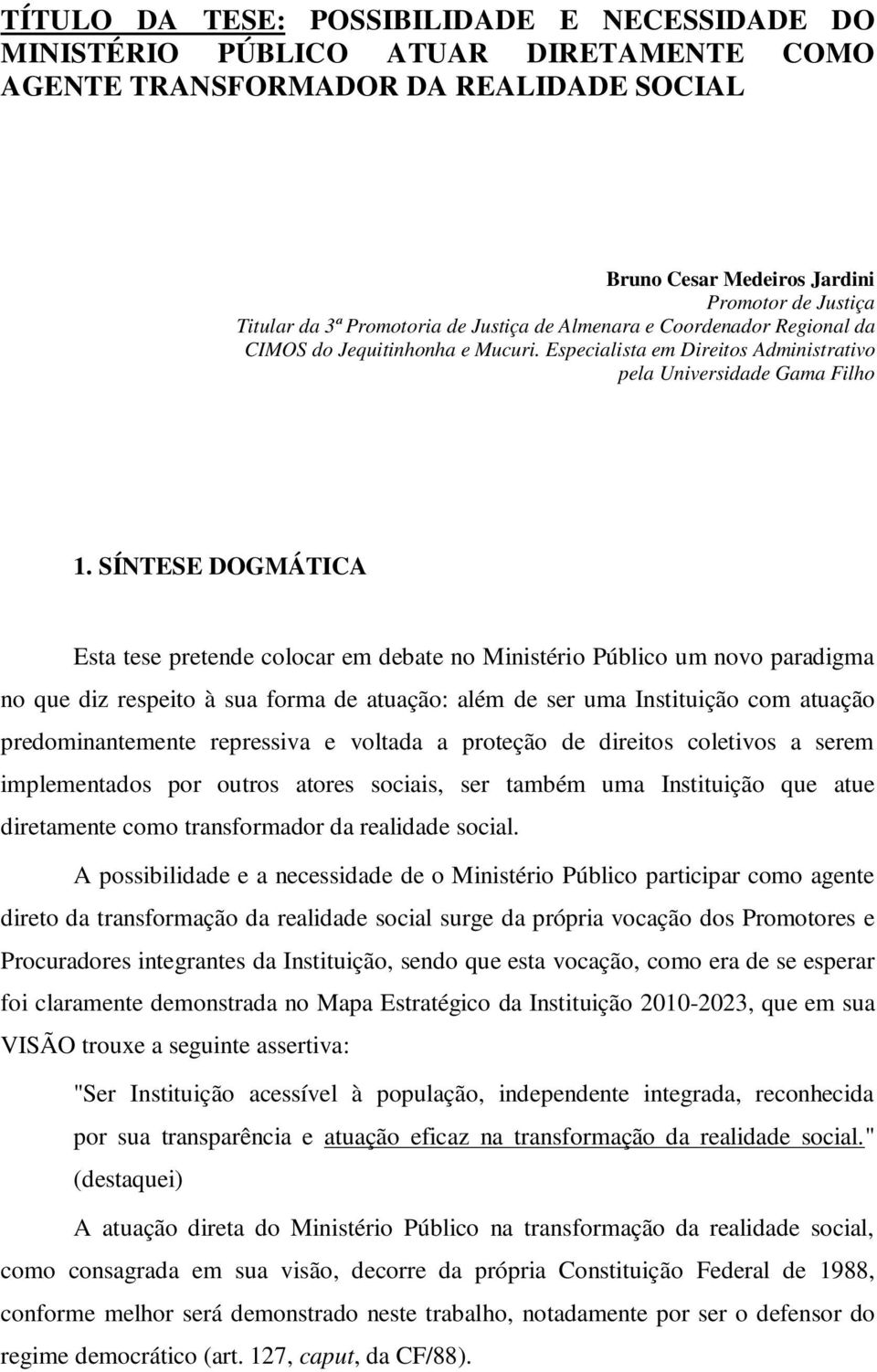 SÍNTESE DOGMÁTICA Esta tese pretende colocar em debate no Ministério Público um novo paradigma no que diz respeito à sua forma de atuação: além de ser uma Instituição com atuação predominantemente