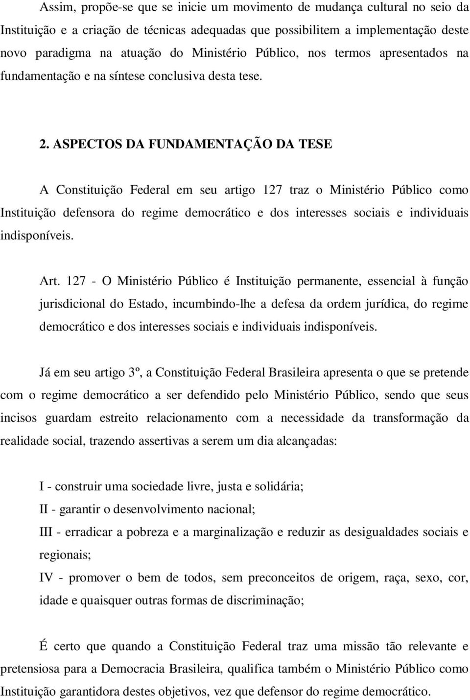 ASPECTOS DA FUNDAMENTAÇÃO DA TESE A Constituição Federal em seu artigo 127 traz o Ministério Público como Instituição defensora do regime democrático e dos interesses sociais e individuais