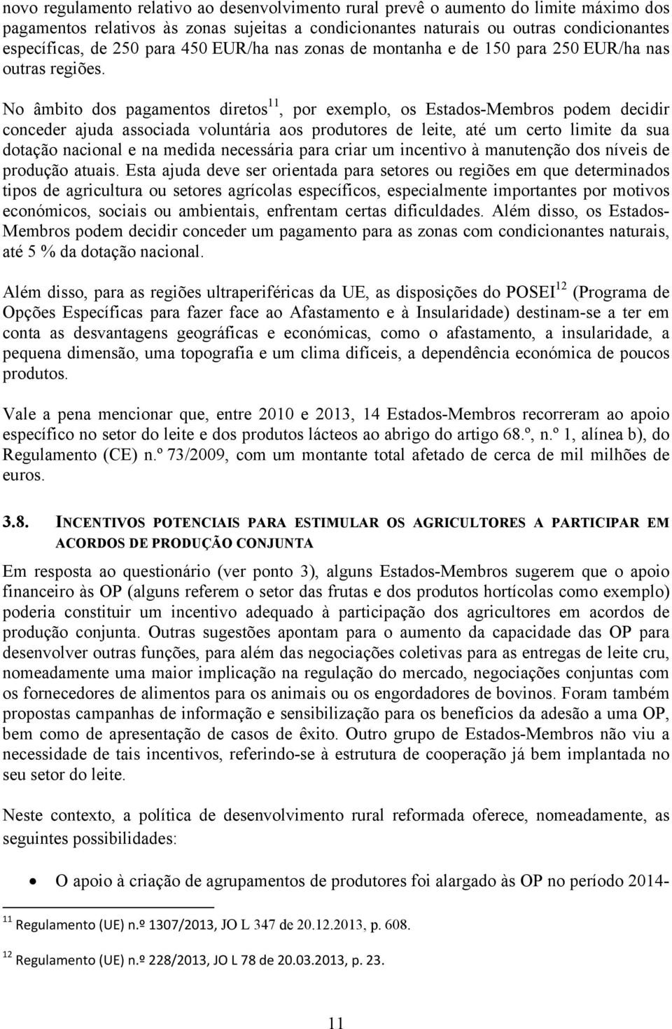 No âmbito dos pagamentos diretos 11, por exemplo, os Estados-Membros podem decidir conceder ajuda associada voluntária aos produtores de leite, até um certo limite da sua dotação nacional e na medida