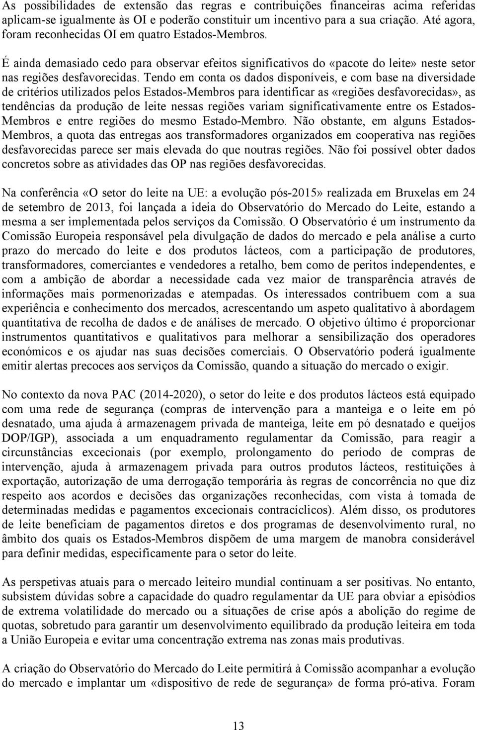 Tendo em conta os dados disponíveis, e com base na diversidade de critérios utilizados pelos Estados-Membros para identificar as «regiões desfavorecidas», as tendências da produção de leite nessas