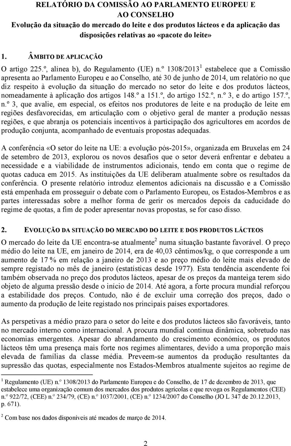 º 1308/2013 1 estabelece que a Comissão apresenta ao Parlamento Europeu e ao Conselho, até 30 de junho de 2014, um relatório no que diz respeito à evolução da situação do mercado no setor do leite e