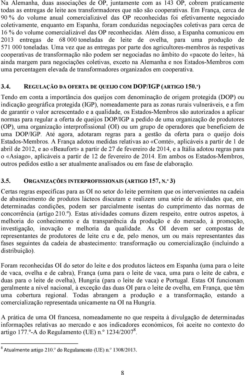 do volume comercializável das OP reconhecidas. Além disso, a Espanha comunicou em 2013 entregas de 68 000 toneladas de leite de ovelha, para uma produção de 571 000 toneladas.