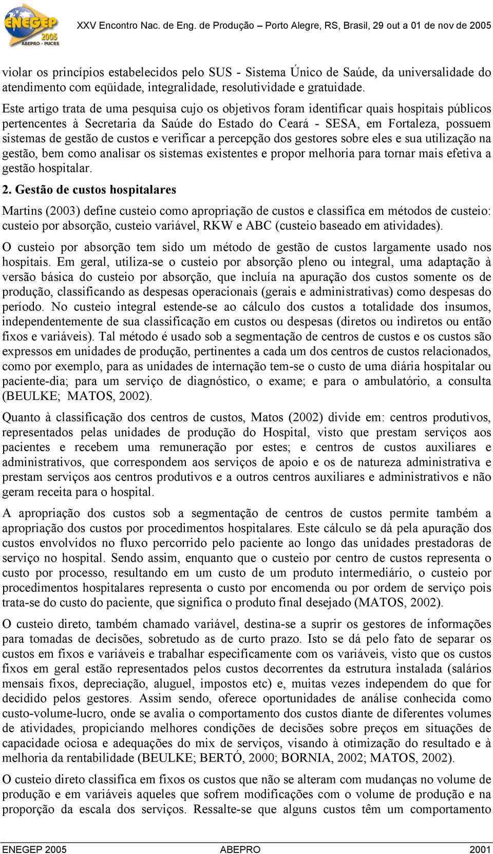 de custos e verificar a percepção dos gestores sobre eles e sua utilização na gestão, bem como analisar os sistemas existentes e propor melhoria para tornar mais efetiva a gestão hospitalar. 2.