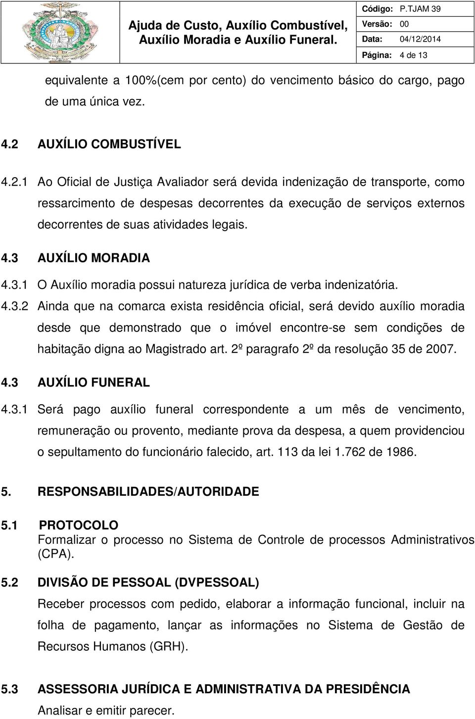 1 Ao Oficial de Justiça Avaliador será devida indenização de transporte, como ressarcimento de despesas decorrentes da execução de serviços externos decorrentes de suas atividades legais. 4.