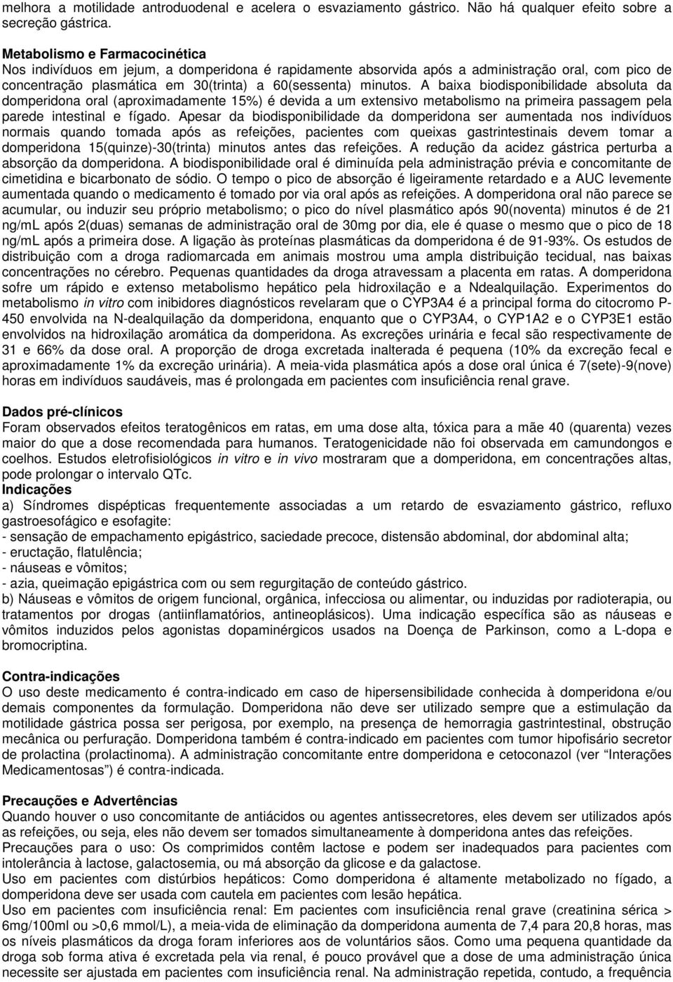 A baixa biodisponibilidade absoluta da domperidona oral (aproximadamente 15%) é devida a um extensivo metabolismo na primeira passagem pela parede intestinal e fígado.