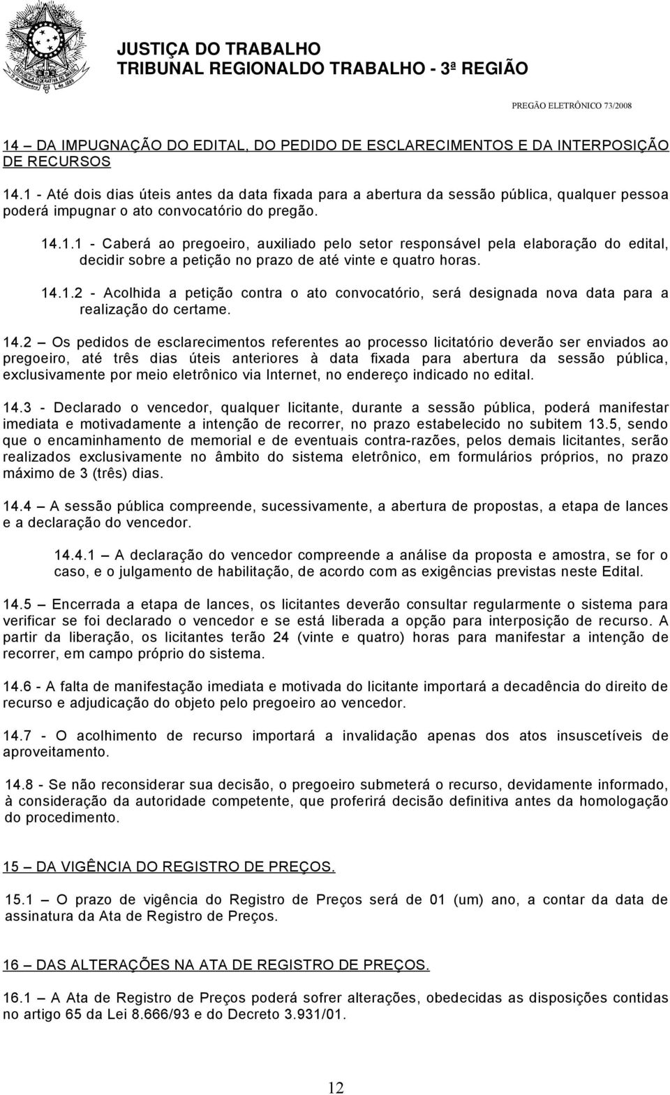 14.1.2 - Acolhida a petição contra o ato convocatório, será designada nova data para a realização do certame. 14.