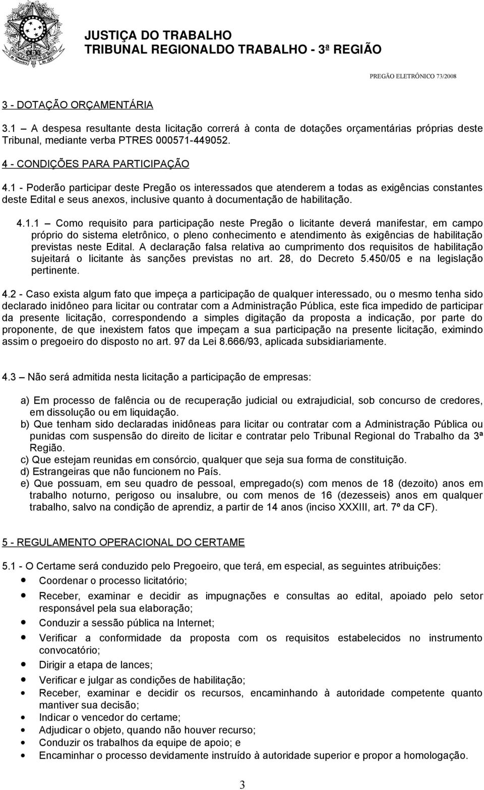 1 - Poderão participar deste Pregão os interessados que atenderem a todas as exigências constantes deste Edital e seus anexos, inclusive quanto à documentação de habilitação. 4.1.1 Como requisito