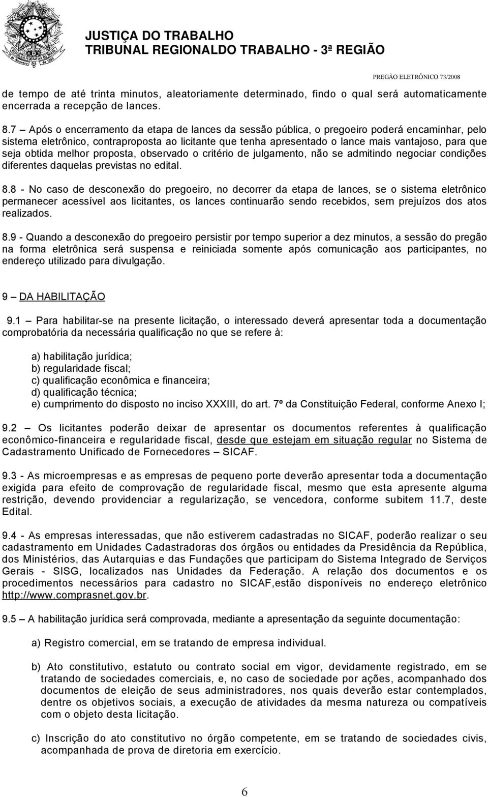 seja obtida melhor proposta, observado o critério de julgamento, não se admitindo negociar condições diferentes daquelas previstas no edital. 8.