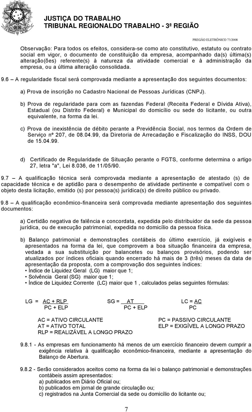 6 A regularidade fiscal será comprovada mediante a apresentação dos seguintes documentos: a) Prova de inscrição no Cadastro Nacional de Pessoas Jurídicas (CNPJ).