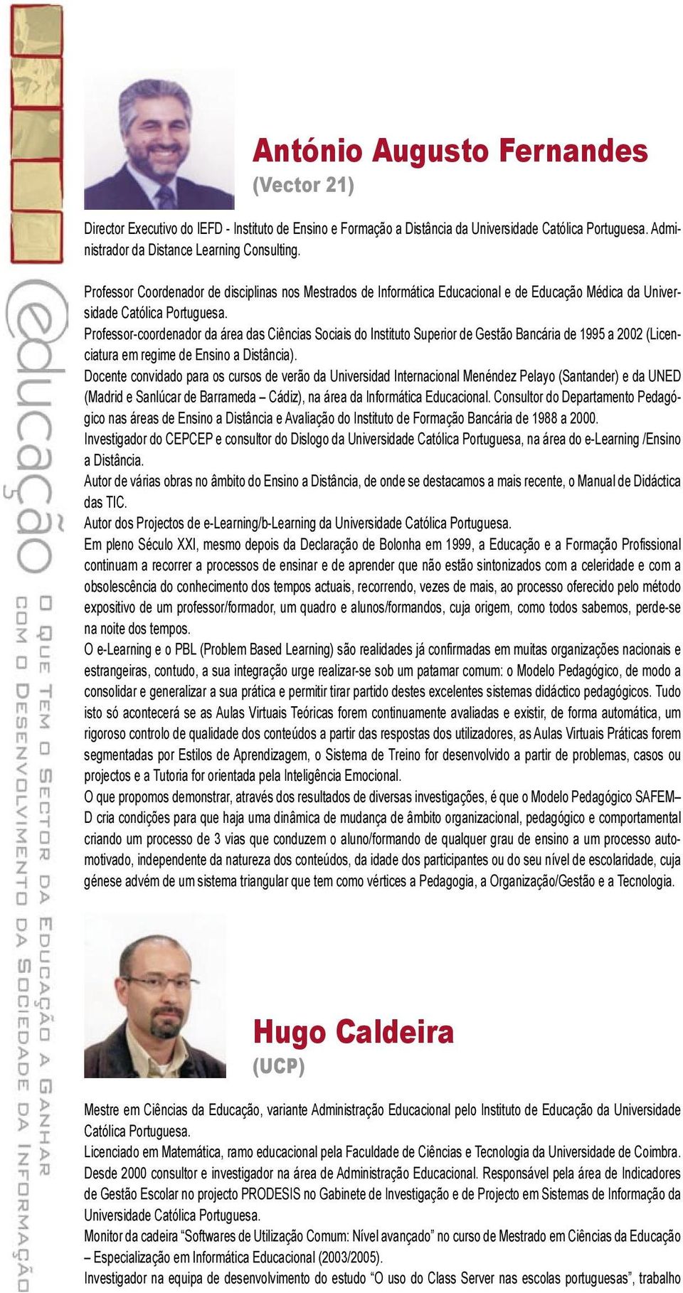 Professor-coordenador da área das Ciências Sociais do Instituto Superior de Gestão Bancária de 1995 a 2002 (Licenciatura em regime de Ensino a Distância).